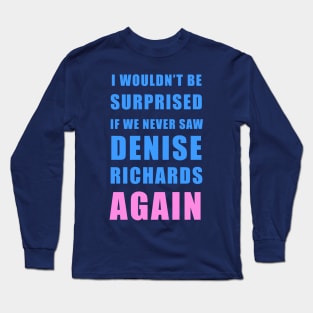 I wouldn’t be surprised if we never saw Denise Richards again - Real Housewives of Beverly Hills Trixie Mattel quote Long Sleeve T-Shirt